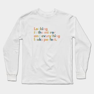 Looking In The Mirror And Everything Looks Perfect Long Sleeve T-Shirt